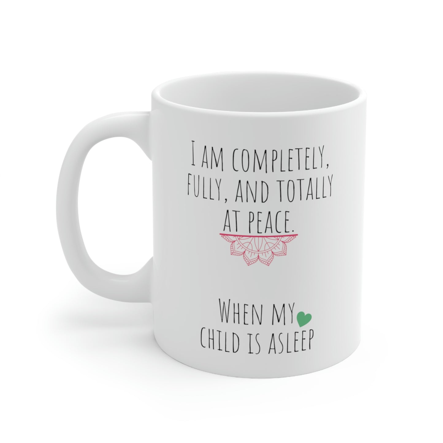 I am Completely, Fully, and Totally at Peace When My Child is Asleep - Funny Mom Mug