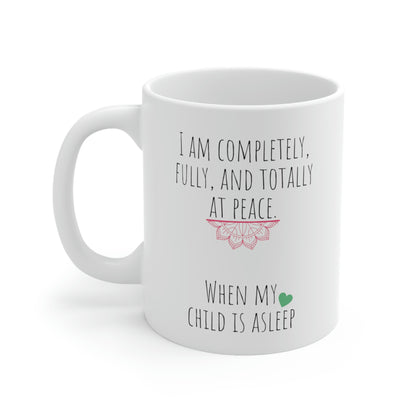 I am Completely, Fully, and Totally at Peace When My Child is Asleep - Funny Mom Mug