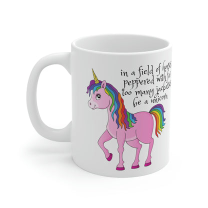 In a Field of Horses, Peppered with Far Too Many Jackasses, be a Unicorn - Funny Mug