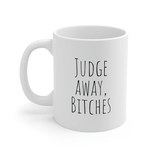 Judge Away, Bitches - Funny Rude Mug, Funny Mug Gift