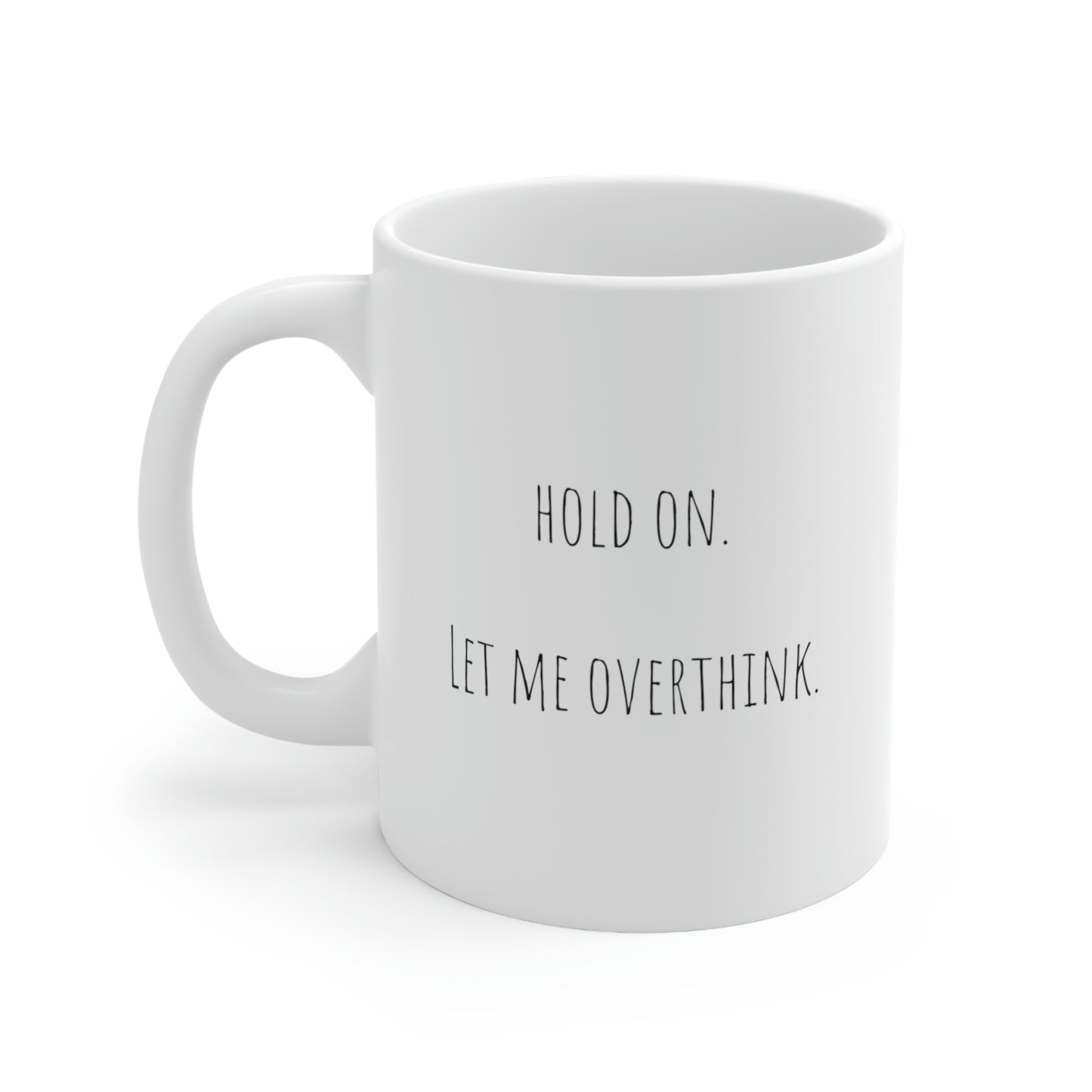 Hold On. Let Me Overthink. - Funny Sarcastic Mug, Overthinker Gift Mug, Anxiety Mug