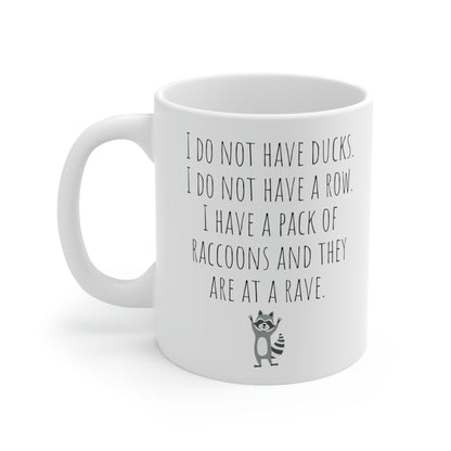 I Do Not Have Ducks. I Do Not Have a Row. I Have a Pack of Raccoons and They Are At a Rave. - Funny Sarcastic Black and White Gift Mug, Mom Mug