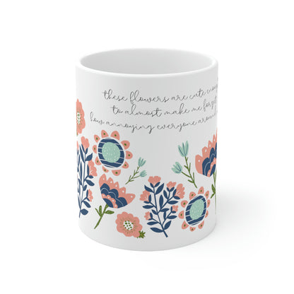 These Flowers are Cute Enough to Almost Make Me Forget How Annoying Everyone Around Me is - Funny Mug