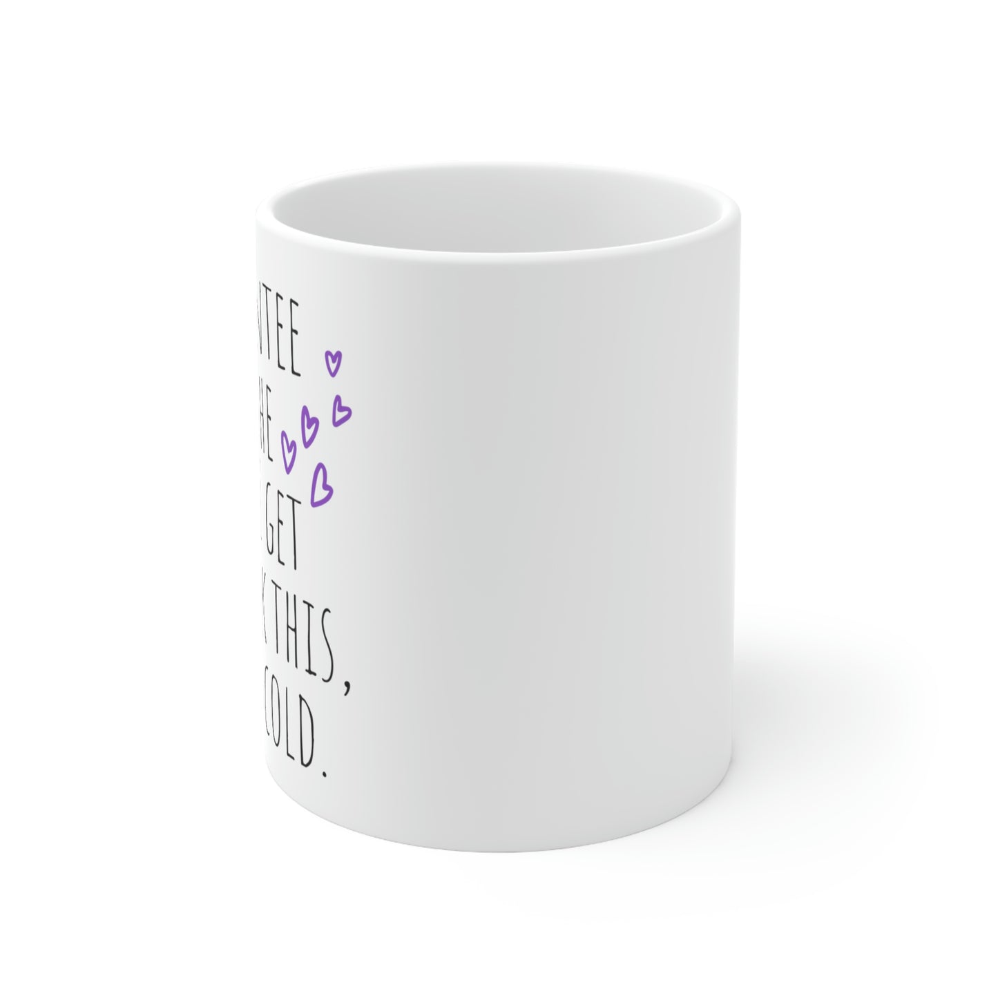 Guarantee by the Time I Get to Drink This, It’ll Be Cold - Funny Sarcastic Black and White Gift Mug, Mom Mug