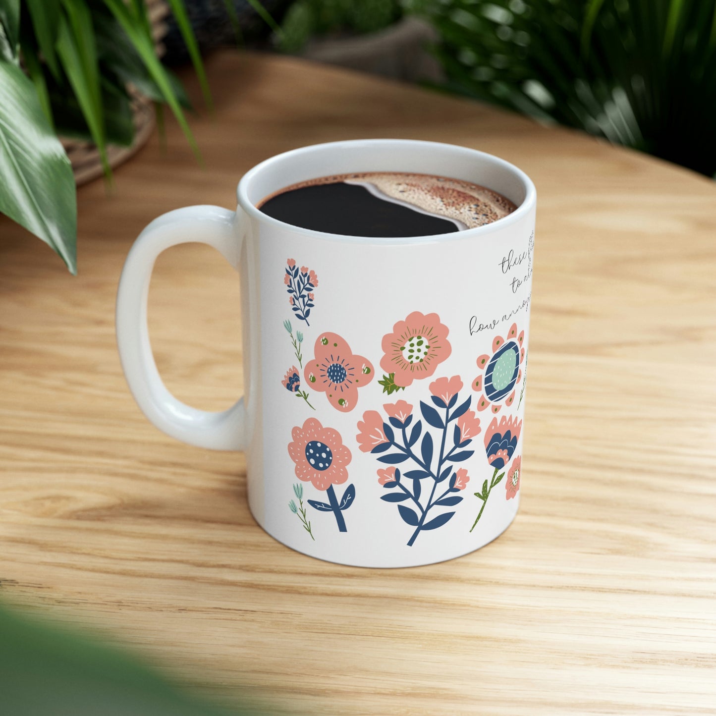 These Flowers are Cute Enough to Almost Make Me Forget How Annoying Everyone Around Me is - Funny Mug