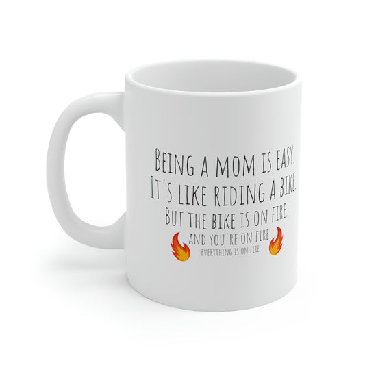 Being a Mom Is Easy. It’s Like Riding a Bike. But the Bike is on Fire. And You’re on Fire. Everything’s on Fire. - Funny Sarcastic Black and White Gift Mug, Mom Mug