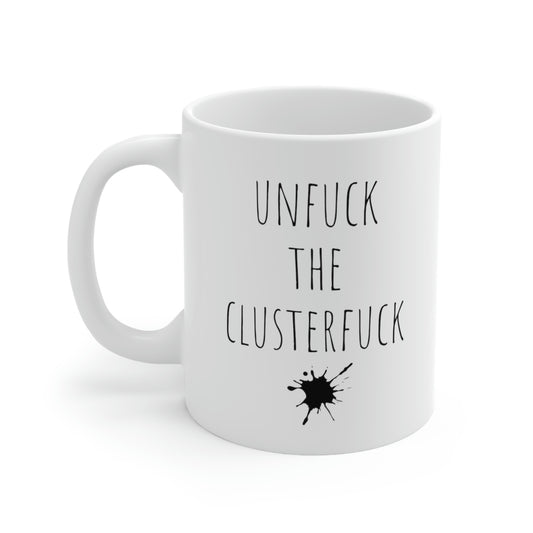 Unfuck The Clusterfuck— Funny Sarcastic Black and White Gift Mug, Mom Mug