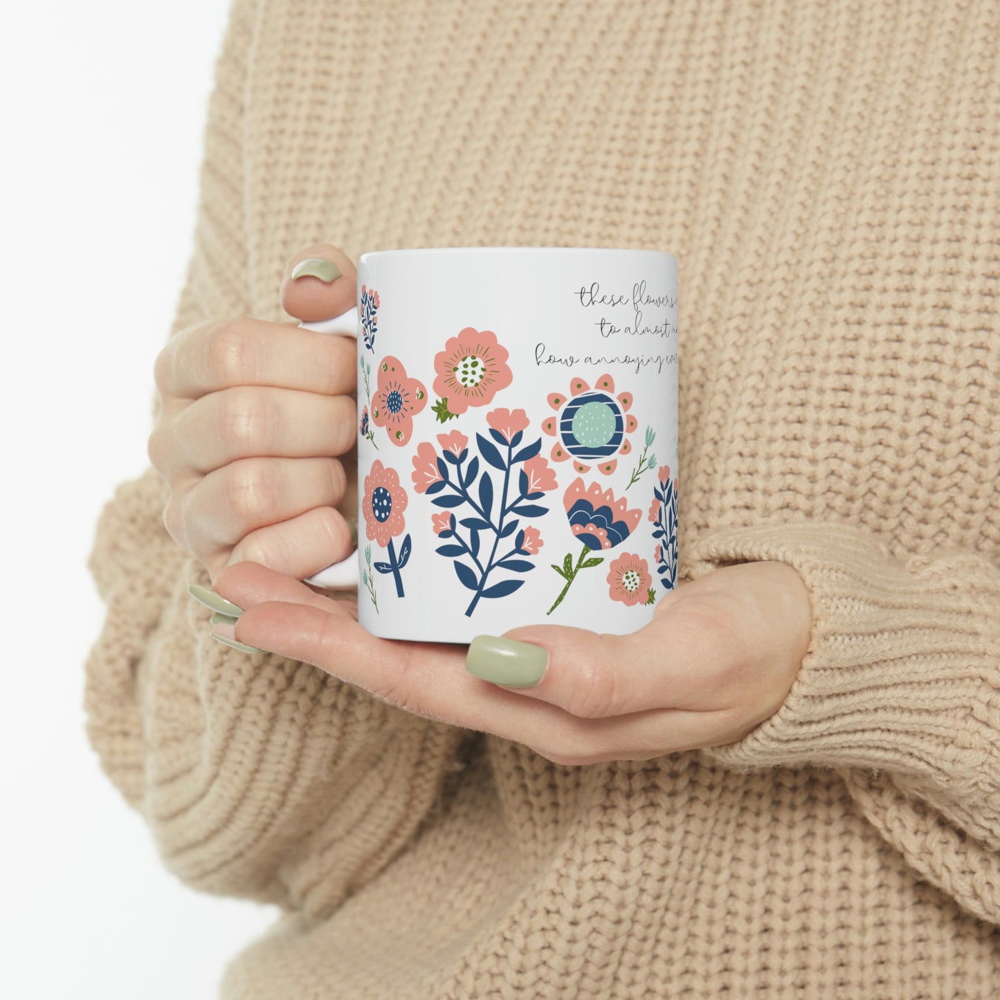 These Flowers are Cute Enough to Almost Make Me Forget How Annoying Everyone Around Me is - Funny Mug