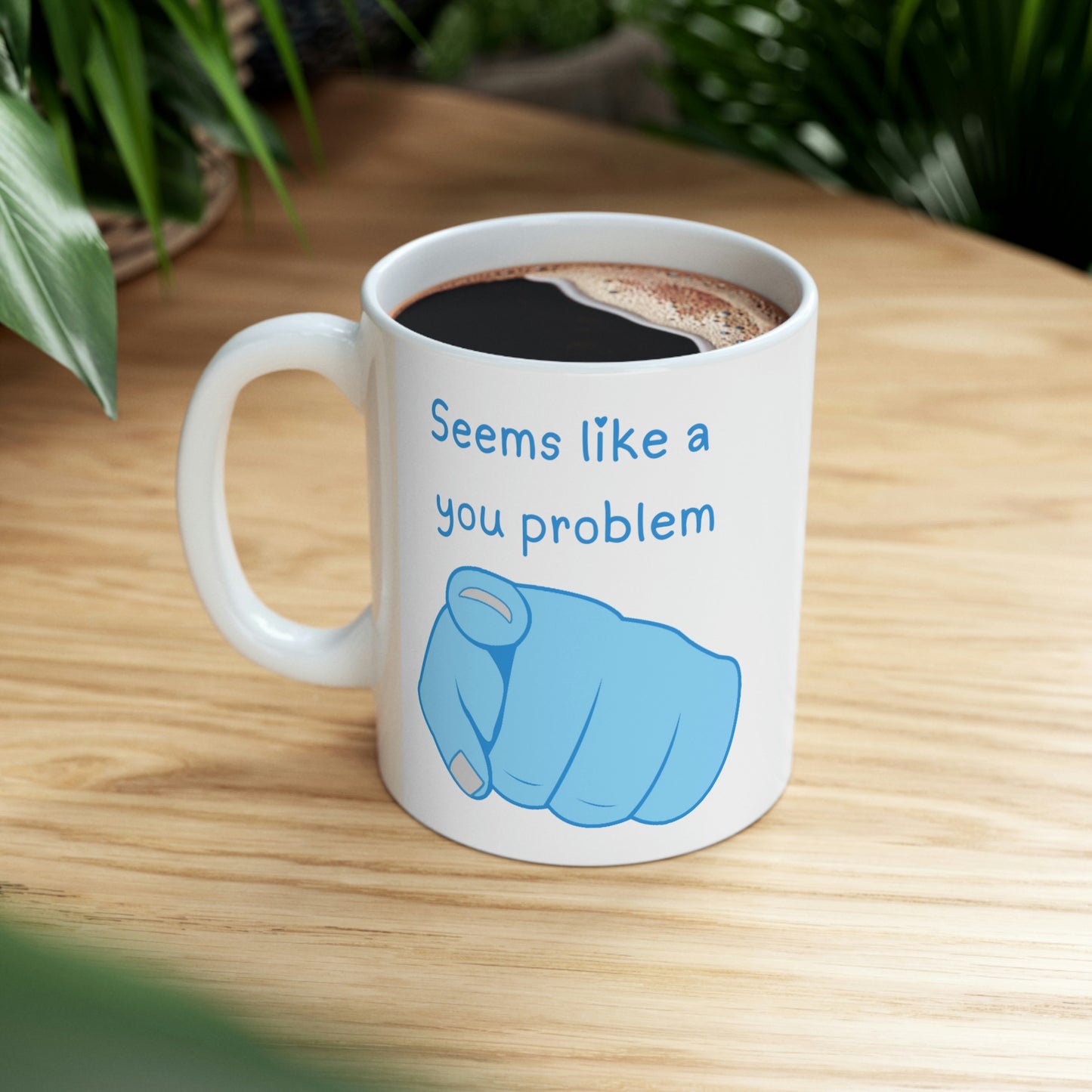 Seems Like a You Problem - Funny Mug