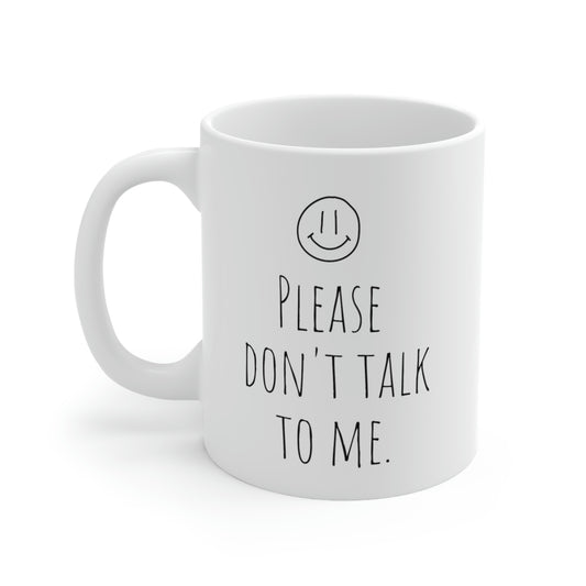 Please Don’t Talk to Me. - Funny Sarcastic Black and White Gift Mug, Mom Mug