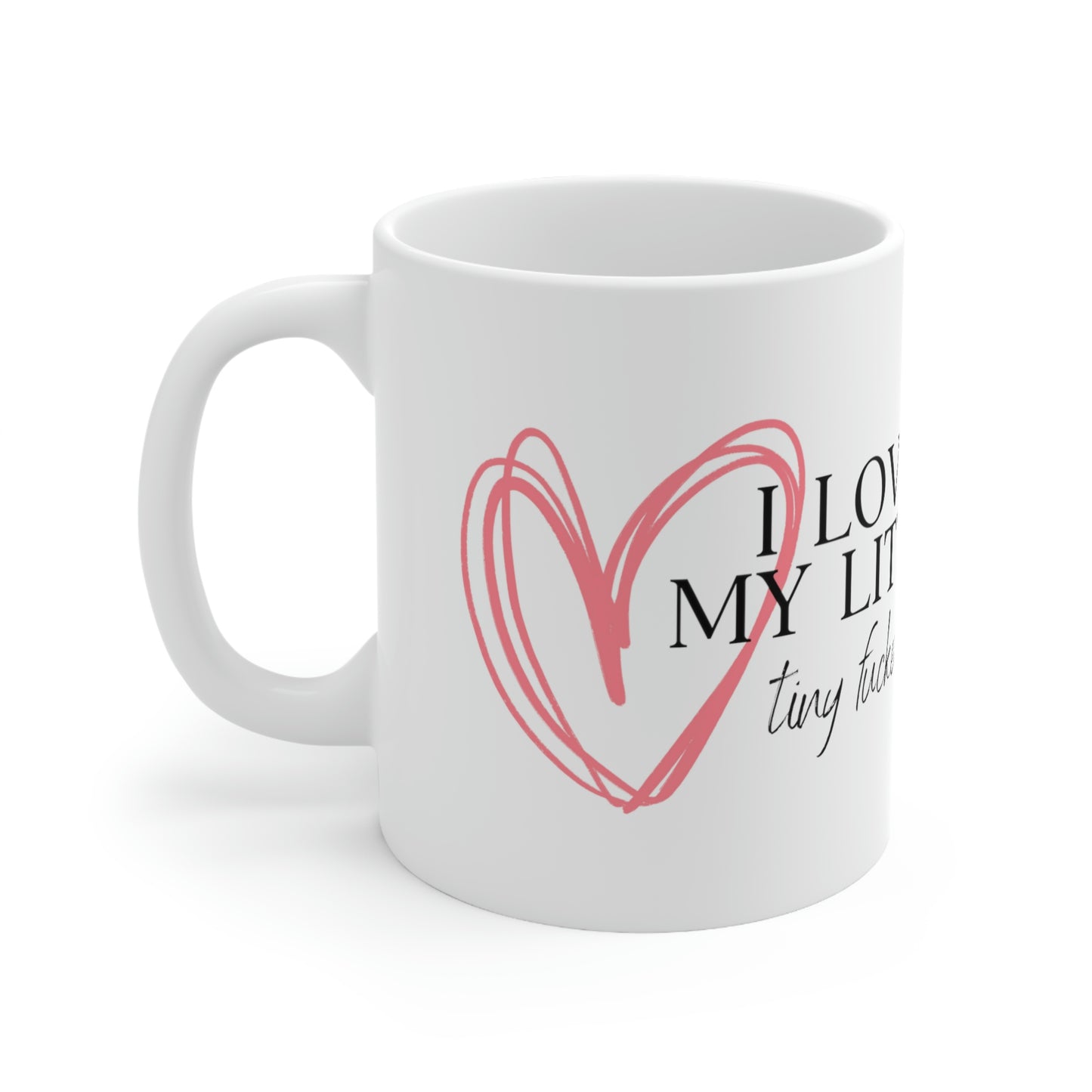 I Love My Little Tiny Fuckers - Funny Mom Mug