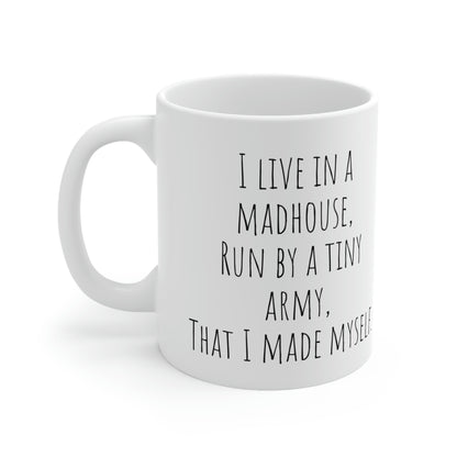 I Live in an Madhouse Run By a Tiny Army That I Made Myself — Funny Sarcastic Black and White Gift Mug, Mom Mug