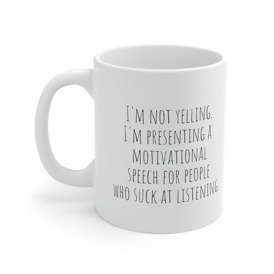 I'm Not Yelling. I am Presenting a Motivational Speech for People Who Suck at Listening. - Funny Rude Mom Mug, Yelling Mug, Sarcastic Mom Gift