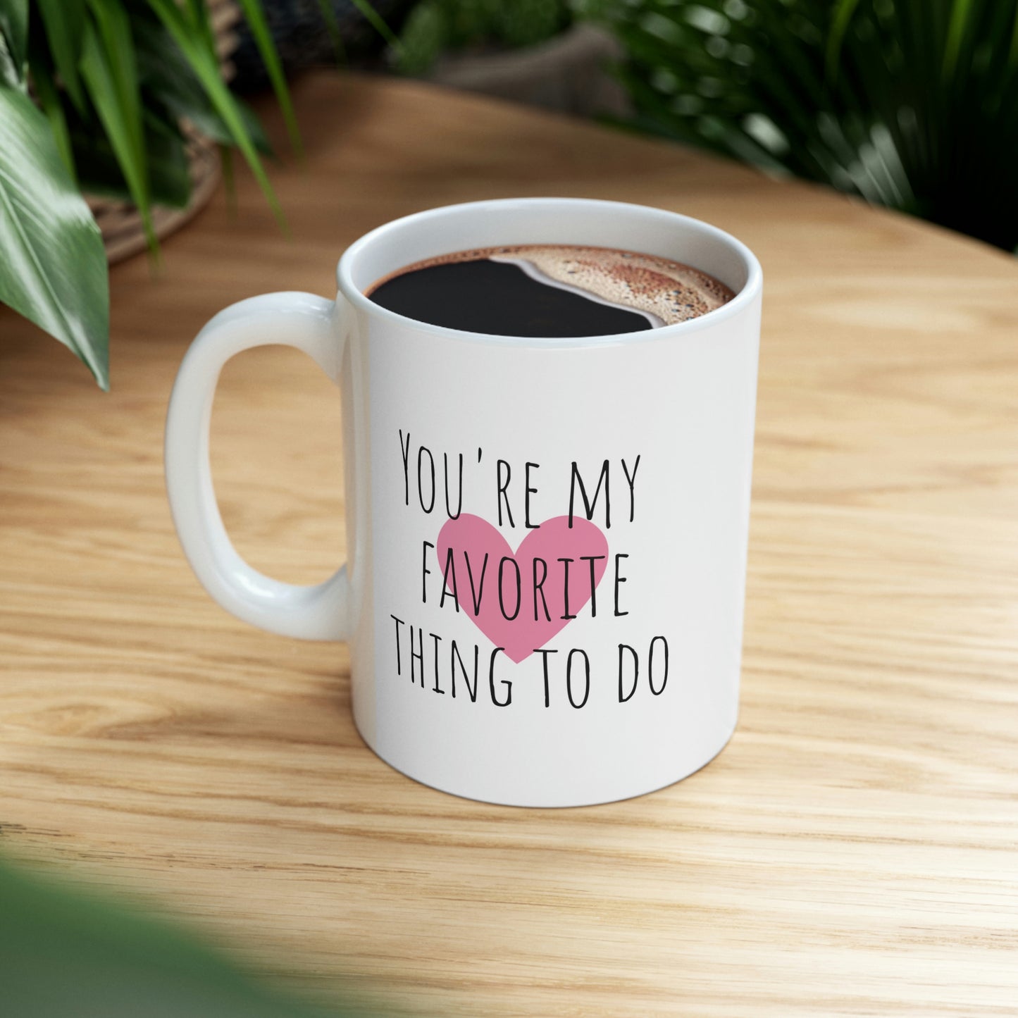 You’re My Favorite Thing To Do - Funny Suggestive Mug, Sexy Mug, Love Mug